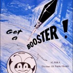 Campaign poster (ca. 1960) promoting the benefits of the booster shot to increase the efficacy and longevity of vaccinations. It combines the aggressive image of a rocket, a significant Cold War icon of both nuclear defense and space exploration, with the benign affect of Wellbee, a contemporary health mascot. Courtesy of Historical Collections of the Alaska State Library.